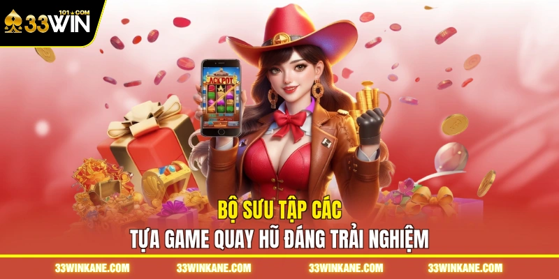 Bộ sưu tập các tựa game quay hũ đáng trải nghiệm