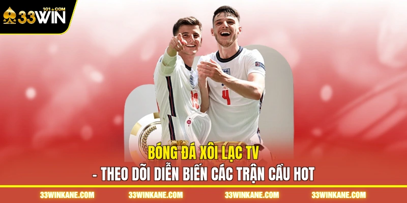 Bóng Đá Xôi Lạc TV - Theo Dõi Diễn Biến Các Trận Cầu Hot