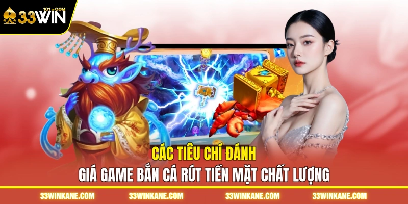 Game Bắn Cá Rút Tiền Mặt 33WIN - Trải Nghiệm Săn Xu Uy Tín 3 Các tiêu chí đánh giá game bắn cá rút tiền mặt chất lượng