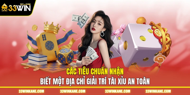 Các tiêu chuẩn nhận biết một địa chỉ giải trí tài xỉu an toàn