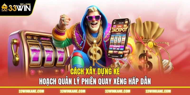 Cách xây dựng kế hoạch quản lý phiên quay xèng hấp dẫn