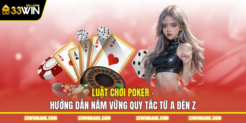 Luật Chơi Poker - Hướng Dẫn Nắm Vững Quy Tắc Từ A Đến Z