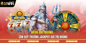 Nổ Hũ Đổi Thưởng - Săn Quỹ Thưởng Jackpot Giá Trị Khủng