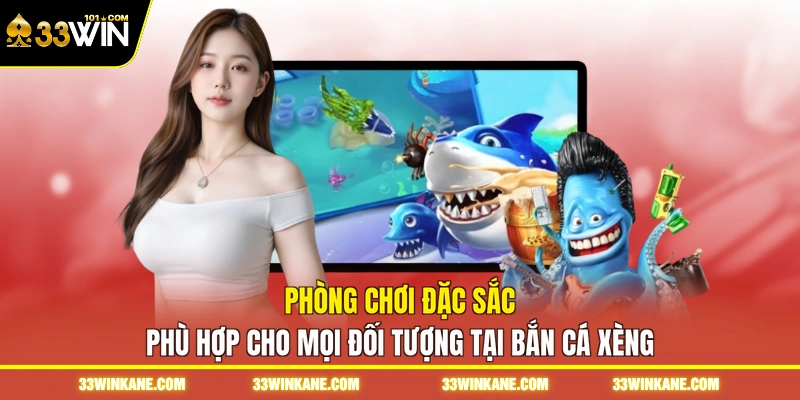 Phòng chơi đặc sắc phù hợp cho mọi đối tượng tại bắn cá xèng