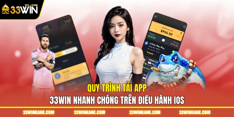 Tải App 33WIN - Trải Nghiệm 999 Game Mượt Mà, Đẳng Cấp 1 Quy trình tải app 33WIN nhanh chóng trên điều hành ios