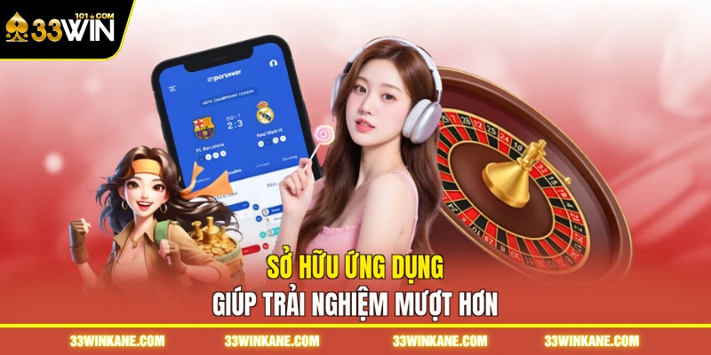 Tải App 33WIN - Trải Nghiệm 999 Game Mượt Mà, Đẳng Cấp 2 Sở hữu ứng dụng giúp trải nghiệm mượt hơn
