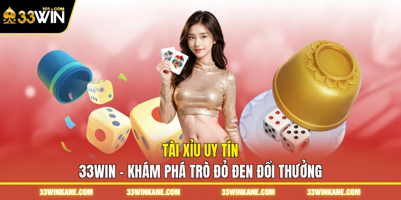 Tài Xỉu Uy Tín 33WIN - Khám Phá Trò Đỏ Đen Đổi Thưởng