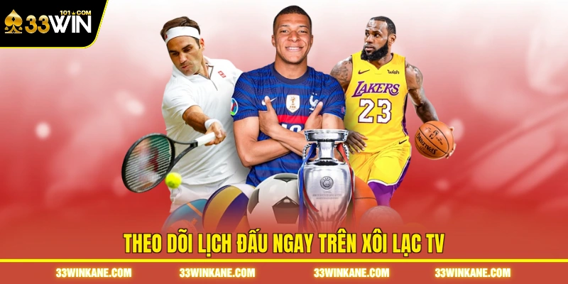 Theo dõi lịch đấu ngay trên Xôi Lạc TV