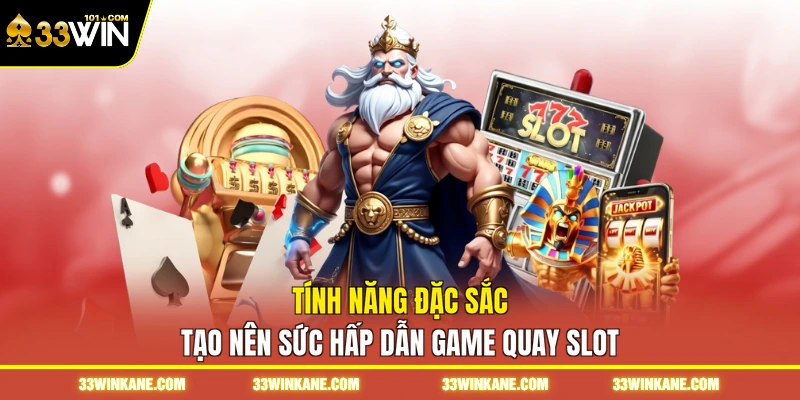 Tính năng đặc sắc tạo nên sức hấp dẫn game quay slot