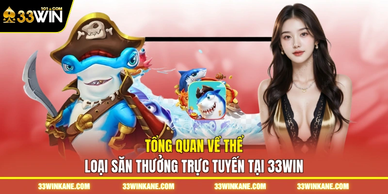 Game Bắn Cá Rút Tiền Mặt 33WIN - Trải Nghiệm Săn Xu Uy Tín 2 Tổng quan về thể loại săn thưởng trực tuyến tại 33WIN