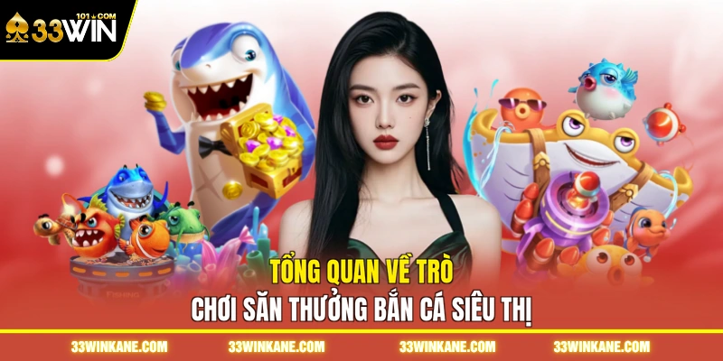 Tổng quan về trò chơi săn thưởng bắn cá siêu thị